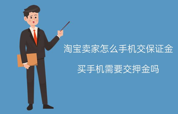 淘宝卖家怎么手机交保证金 买手机需要交押金吗？